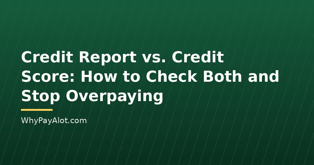 Credit Report vs. Credit Score: How to Check Both and Stop Overpaying