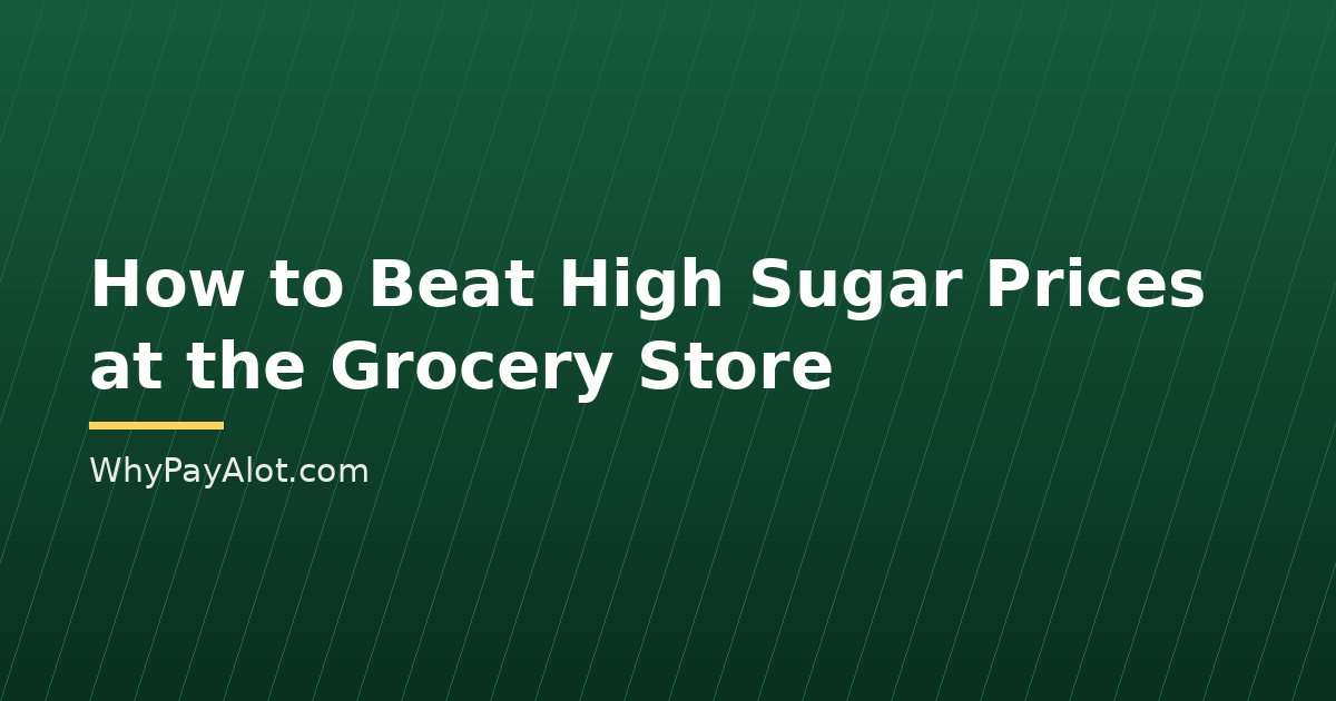 How to Beat High Sugar Prices at the Grocery Store