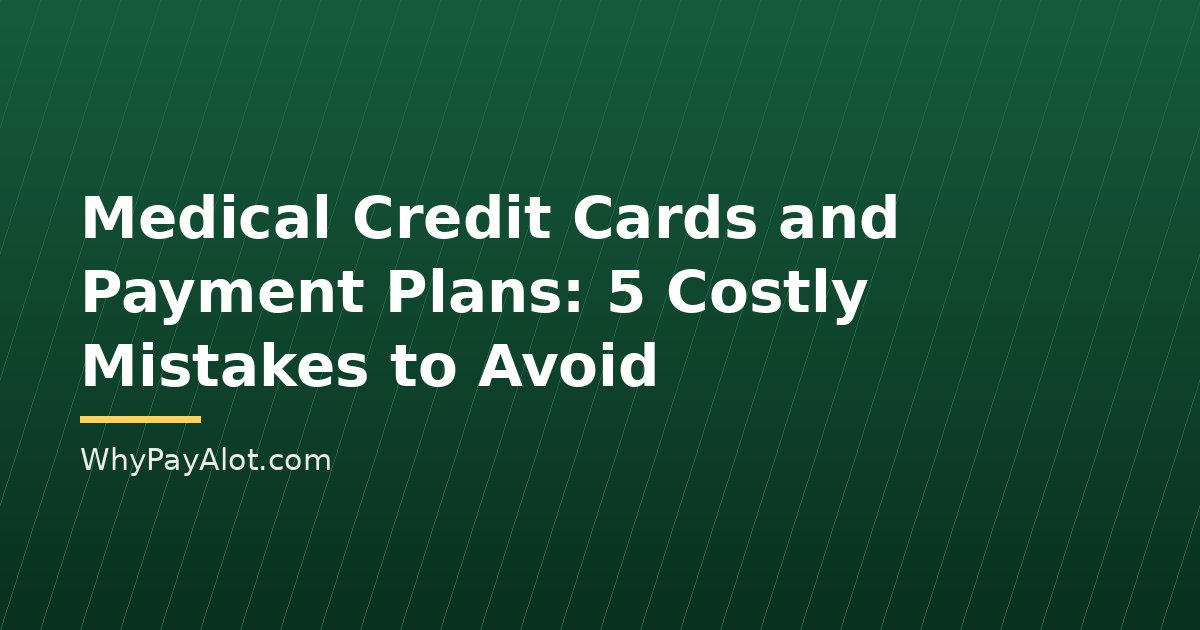 Medical Credit Cards and Payment Plans: 5 Costly Mistakes to Avoid