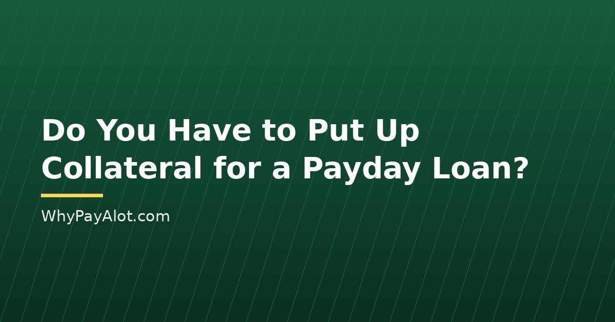 Do You Have to Put Up Collateral for a Payday Loan?