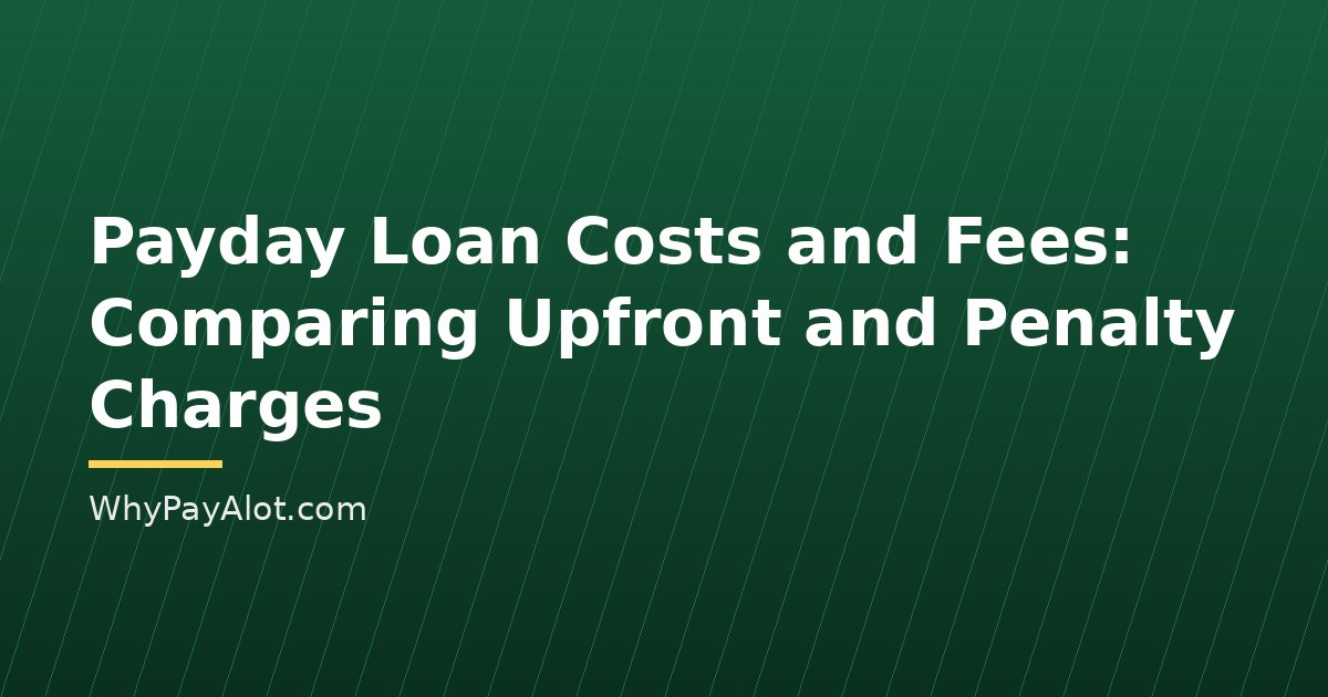 Payday Loan Costs and Fees: Comparing Upfront and Penalty Charges