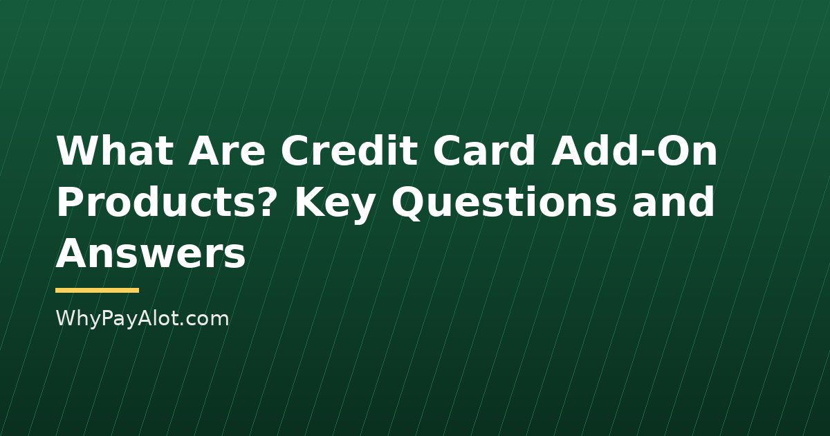 What Are Credit Card Add-On Products? Key Questions and Answers