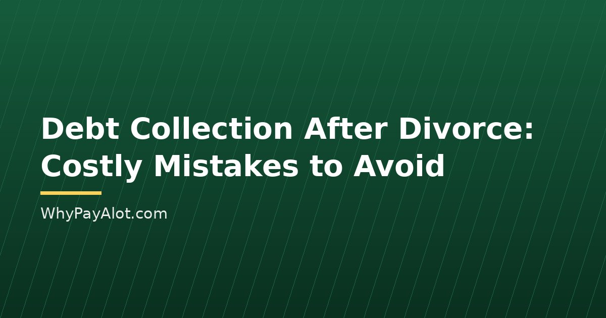 Debt Collection After Divorce: Costly Mistakes to Avoid