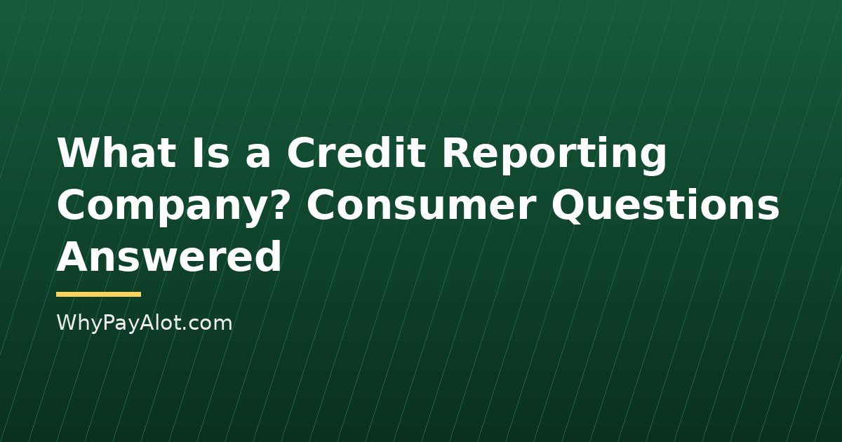 What Is a Credit Reporting Company? Consumer Questions Answered