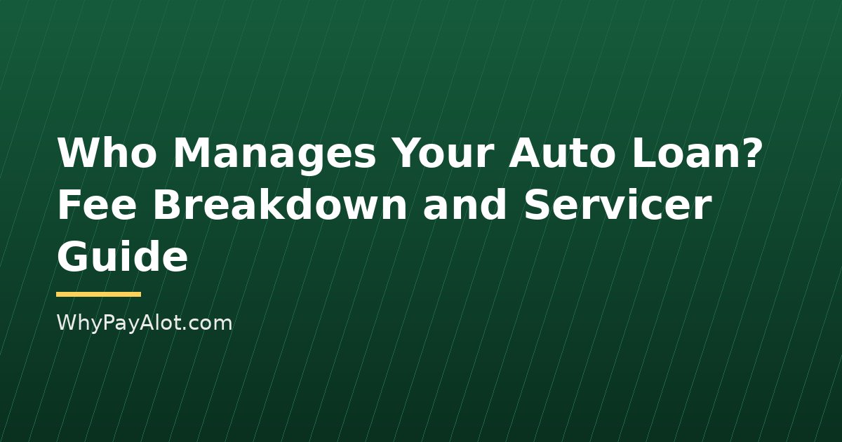 Who Manages Your Auto Loan? Fee Breakdown and Servicer Guide