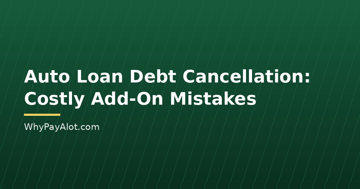 Auto Loan Debt Cancellation: Costly Add-On Mistakes