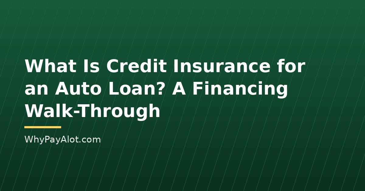What Is Credit Insurance for an Auto Loan? A Financing Walk-Through