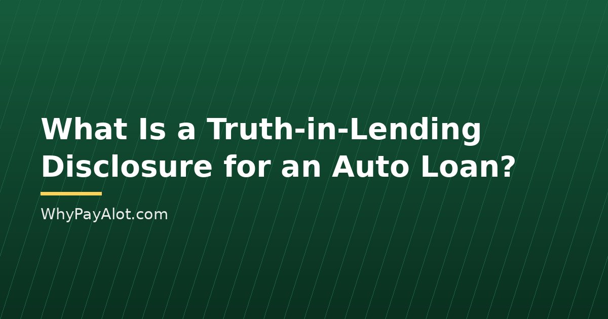 What Is a Truth-in-Lending Disclosure for an Auto Loan?