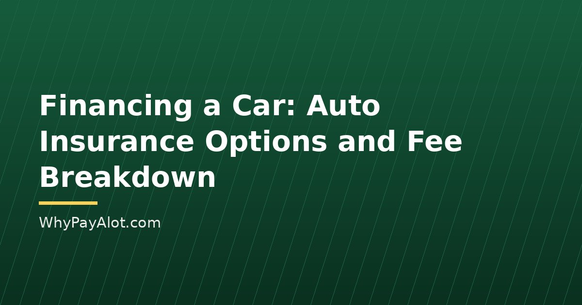 Financing a Car: Auto Insurance Options and Fee Breakdown