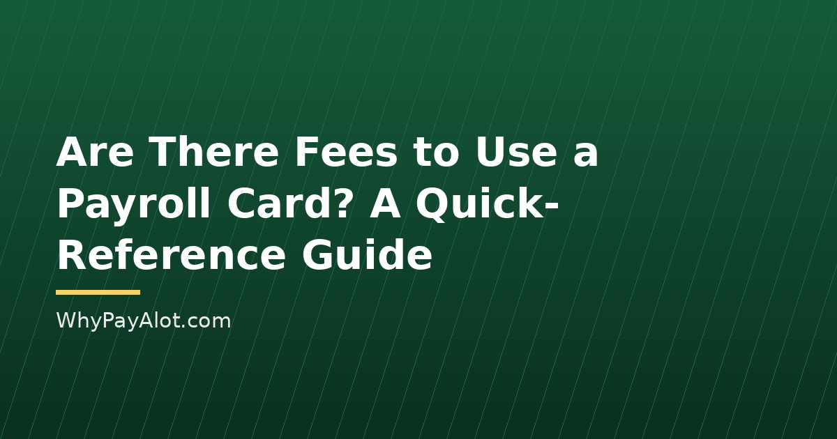 Are There Fees to Use a Payroll Card? A Quick-Reference Guide