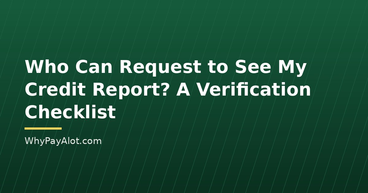 Who Can Request to See My Credit Report? A Verification Checklist