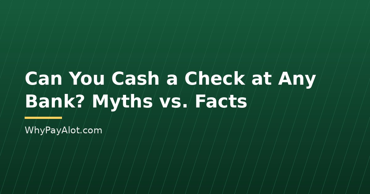 Can You Cash a Check at Any Bank? Myths vs. Facts