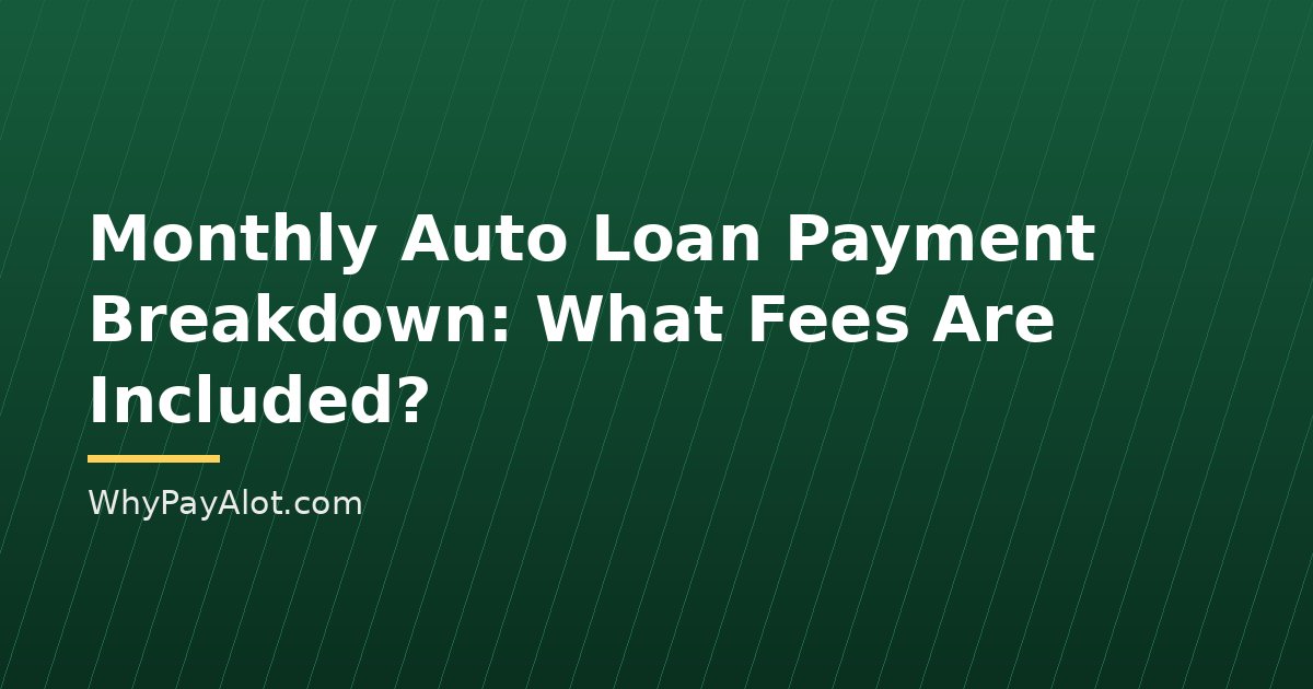 Monthly Auto Loan Payment Breakdown: What Fees Are Included?