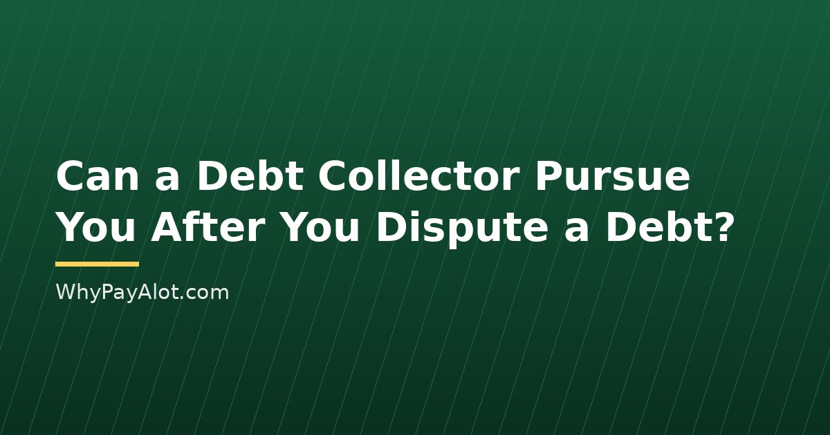 Can a Debt Collector Pursue You After You Dispute a Debt?