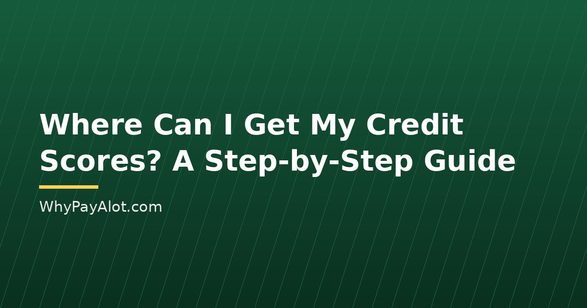 Where Can I Get My Credit Scores? A Step-by-Step Guide