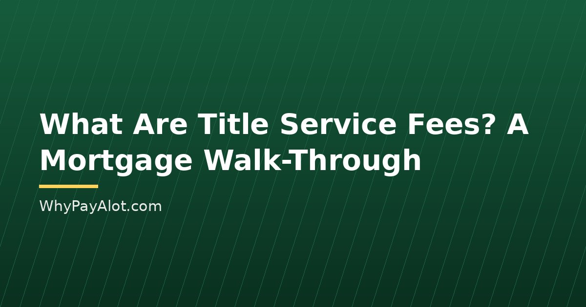 What Are Title Service Fees? A Mortgage Walk-Through