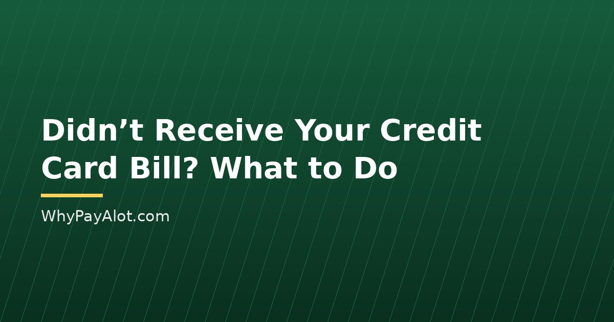 Didn’t Receive Your Credit Card Bill? What to Do