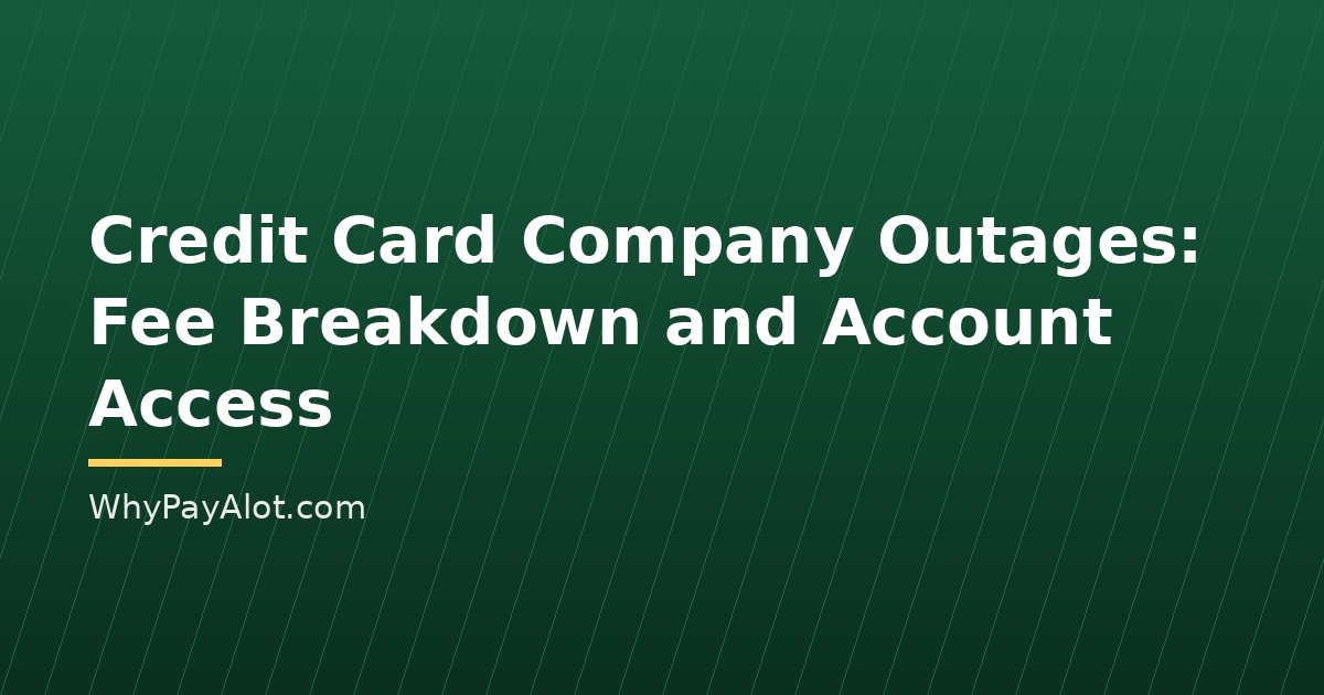 Credit Card Company Outages: Fee Breakdown and Account Access