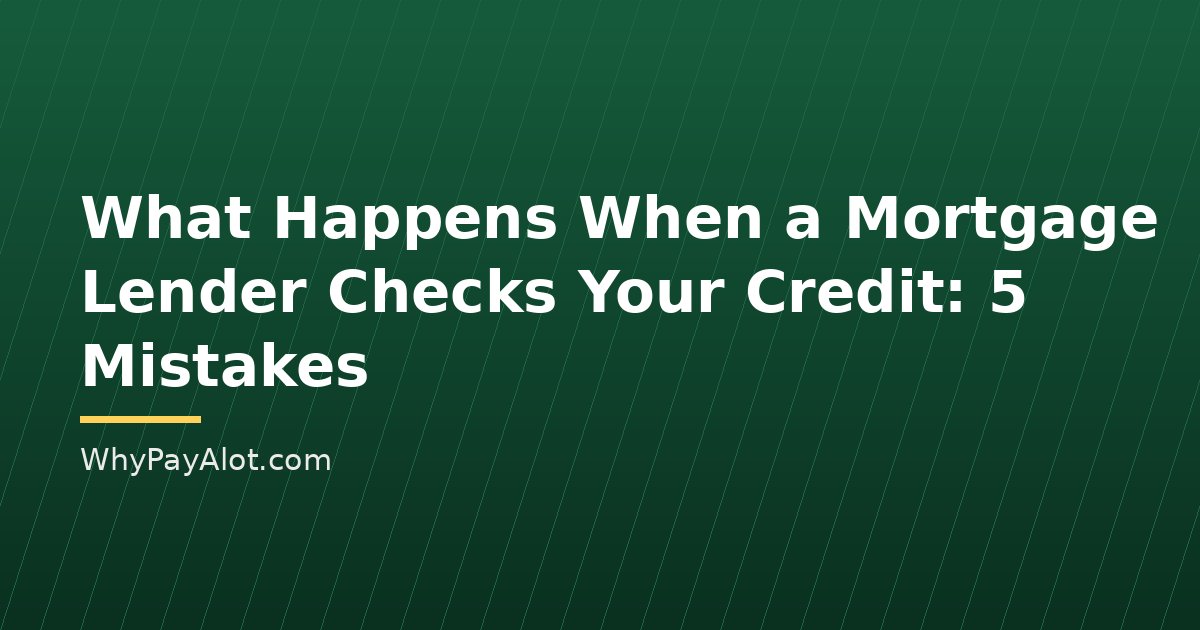 What Happens When a Mortgage Lender Checks Your Credit: 5 Mistakes