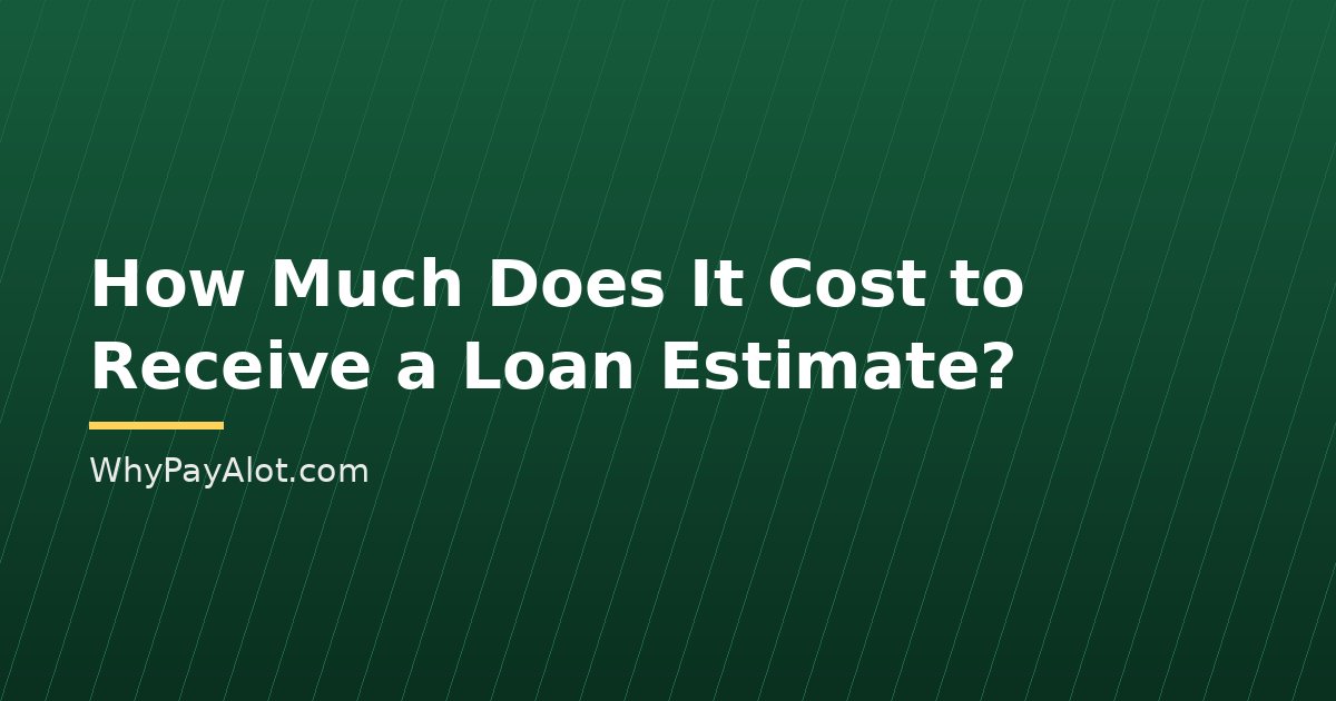 How Much Does It Cost to Receive a Loan Estimate?