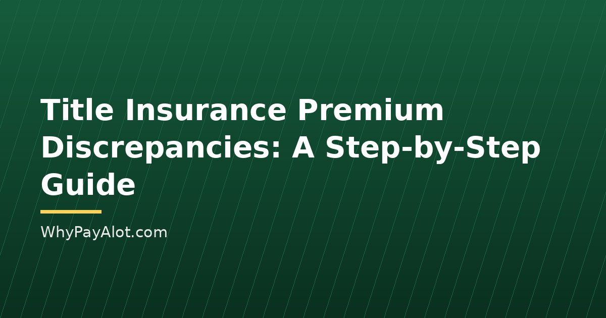 Title Insurance Premium Discrepancies: A Step-by-Step Guide
