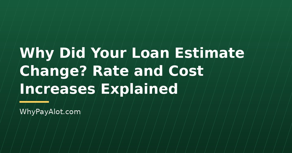 Why Did Your Loan Estimate Change? Rate and Cost Increases Explained