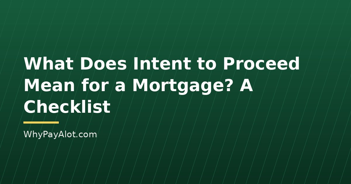 What Does Intent to Proceed Mean for a Mortgage? A Checklist