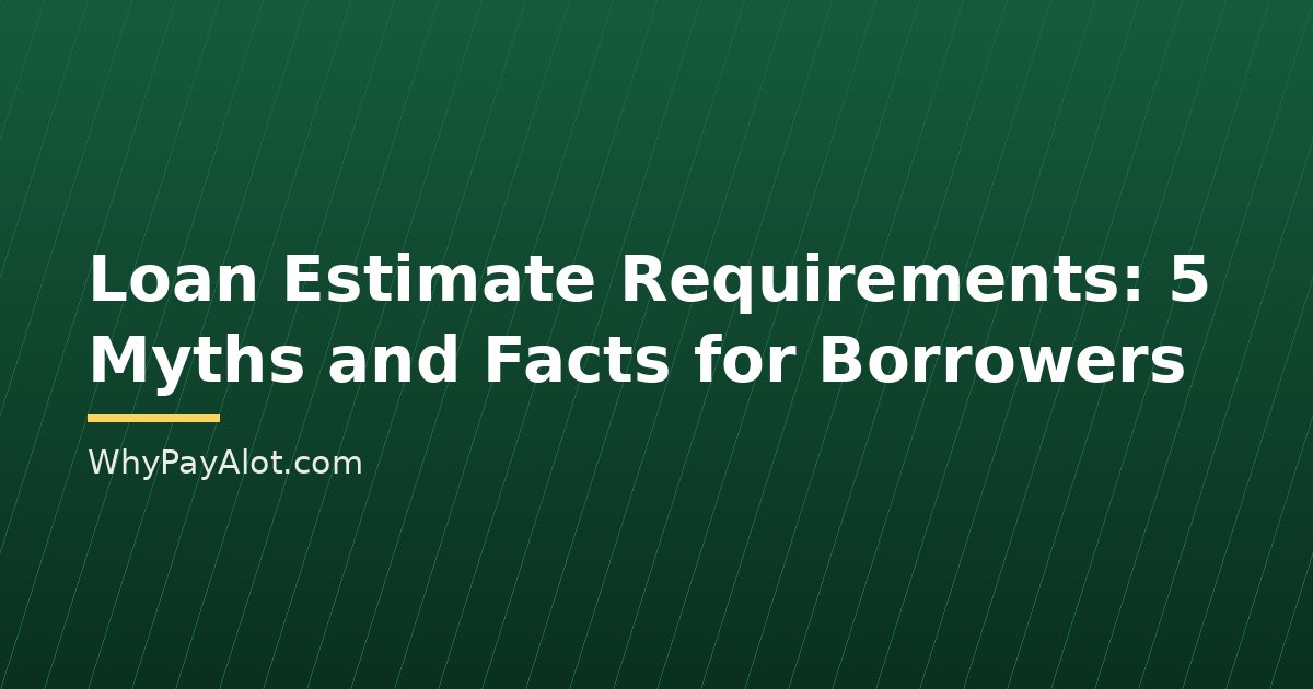 Loan Estimate Requirements: 5 Myths and Facts for Borrowers