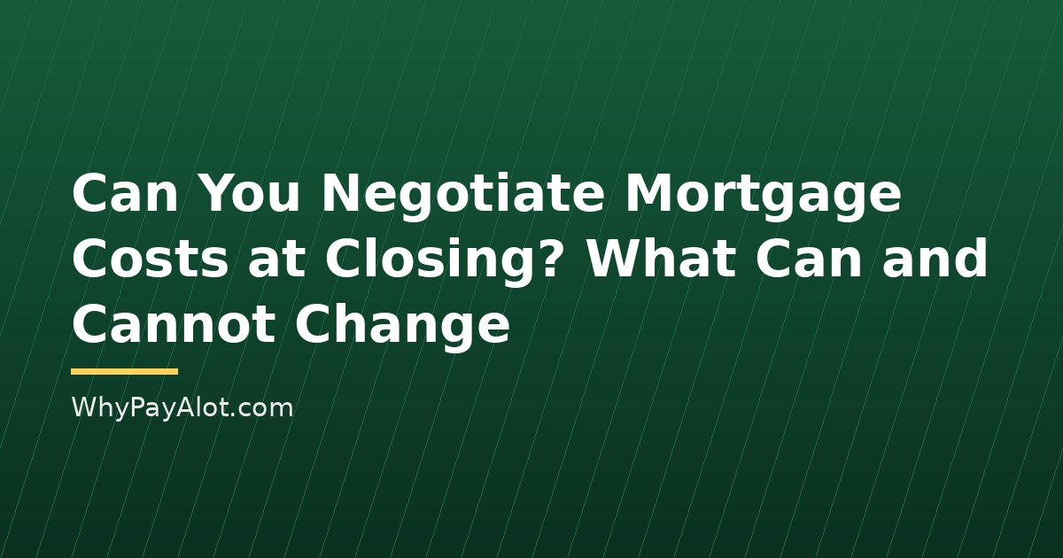 Can You Negotiate Mortgage Costs at Closing? What Can and Cannot Change